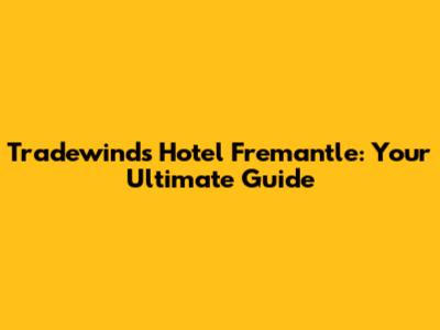 Tradewinds Hotel Fremantle: Your Ultimate Guide
