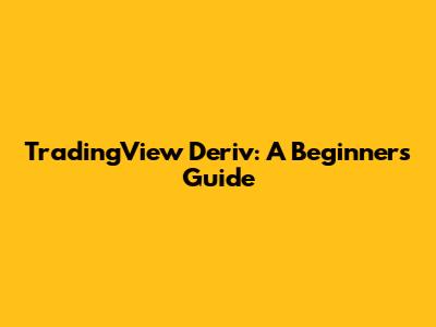 TradingView Deriv: A Beginner's Guide