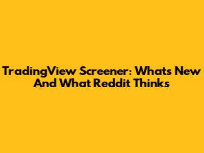 TradingView Screener: What's New And What Reddit Thinks