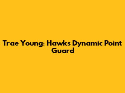 Trae Young: Hawks' Dynamic Point Guard