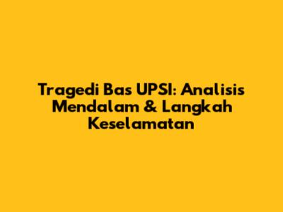Tragedi Bas UPSI: Analisis Mendalam & Langkah Keselamatan