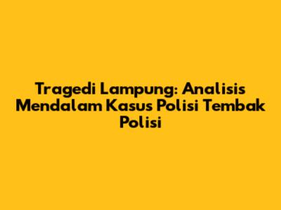Tragedi Lampung: Analisis Mendalam Kasus Polisi Tembak Polisi