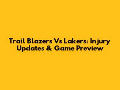 Trail Blazers Vs Lakers: Injury Updates & Game Preview