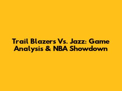 Trail Blazers Vs. Jazz: Game Analysis & NBA Showdown