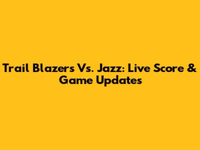 Trail Blazers Vs. Jazz: Live Score & Game Updates