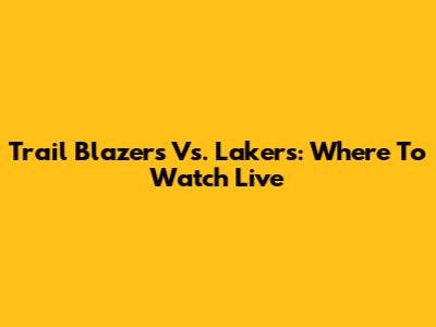 Trail Blazers Vs. Lakers: Where To Watch Live