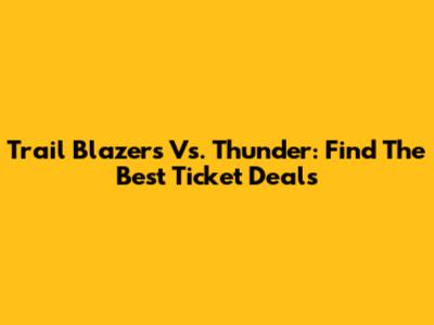 Trail Blazers Vs. Thunder: Find The Best Ticket Deals