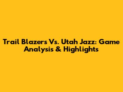 Trail Blazers Vs. Utah Jazz: Game Analysis & Highlights