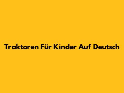 Traktoren Für Kinder Auf Deutsch