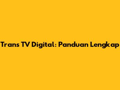 Trans TV Digital: Panduan Lengkap