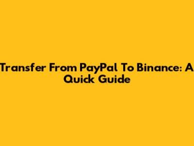 Transfer From PayPal To Binance: A Quick Guide