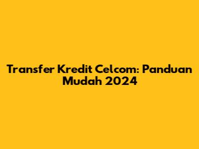 Transfer Kredit Celcom: Panduan Mudah 2024