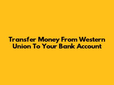 Transfer Money From Western Union To Your Bank Account
