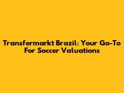 Transfermarkt Brazil: Your Go-To For Soccer Valuations