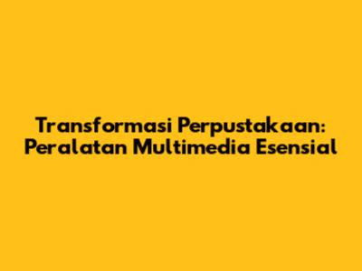 Transformasi Perpustakaan: Peralatan Multimedia Esensial