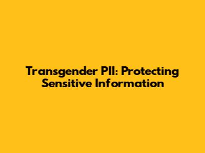 Transgender PII: Protecting Sensitive Information