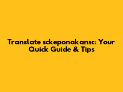 Translate 'sckeponakansc': Your Quick Guide & Tips