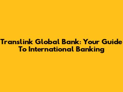 Translink Global Bank: Your Guide To International Banking