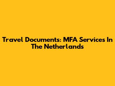 Travel Documents: MFA Services In The Netherlands