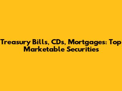 Treasury Bills, CDs, Mortgages: Top Marketable Securities