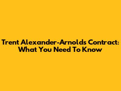 Trent Alexander-Arnold's Contract: What You Need To Know
