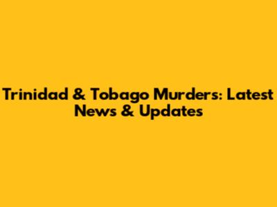 Trinidad & Tobago Murders: Latest News & Updates