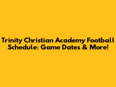 Trinity Christian Academy Football Schedule: Game Dates & More!