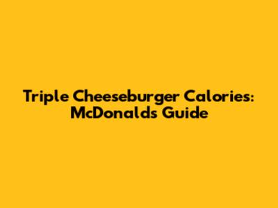 Triple Cheeseburger Calories: McDonald's Guide