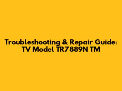 Troubleshooting & Repair Guide: TV Model TR7889N TM