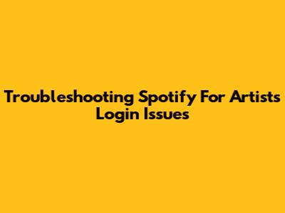 Troubleshooting Spotify For Artists Login Issues