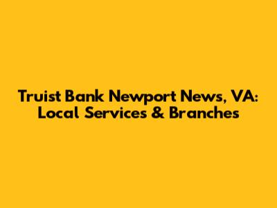 Truist Bank Newport News, VA: Local Services & Branches