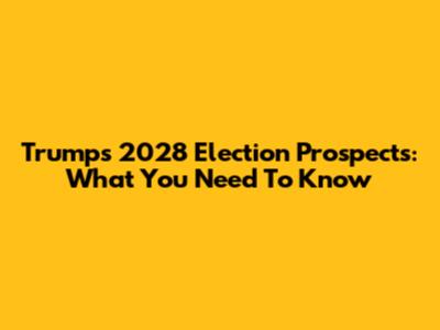 Trump's 2028 Election Prospects: What You Need To Know