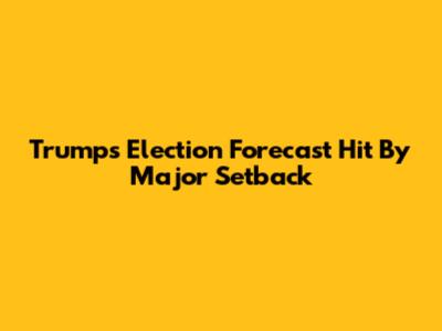 Trump's Election Forecast Hit By Major Setback
