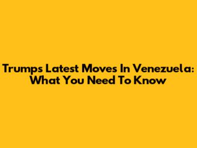 Trump's Latest Moves In Venezuela: What You Need To Know