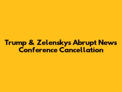 Trump & Zelensky's Abrupt News Conference Cancellation