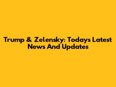 Trump & Zelensky: Today's Latest News And Updates