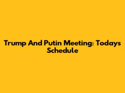 Trump And Putin Meeting: Today's Schedule
