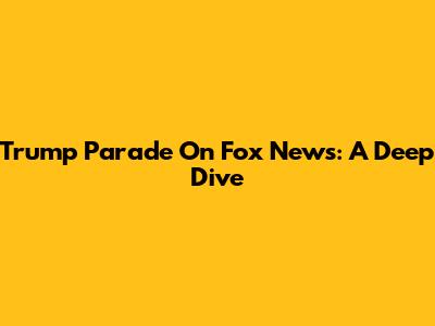 Trump Parade On Fox News: A Deep Dive