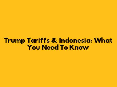 Trump Tariffs & Indonesia: What You Need To Know