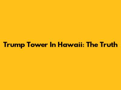Trump Tower In Hawaii: The Truth