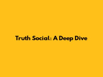 Truth Social: A Deep Dive