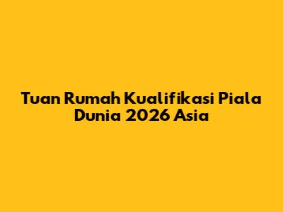 Tuan Rumah Kualifikasi Piala Dunia 2026 Asia