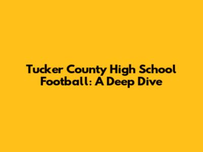 Tucker County High School Football: A Deep Dive