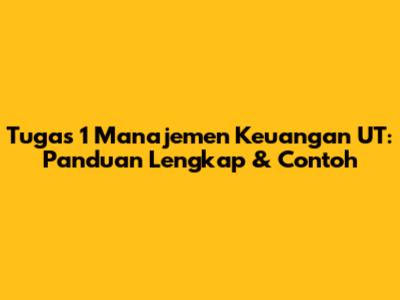 Tugas 1 Manajemen Keuangan UT: Panduan Lengkap & Contoh