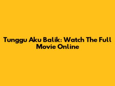 Tunggu Aku Balik: Watch The Full Movie Online