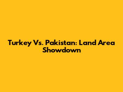 Turkey Vs. Pakistan: Land Area Showdown