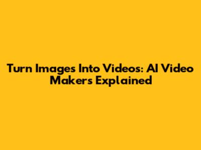 Turn Images Into Videos: AI Video Makers Explained