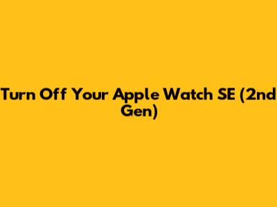 Turn Off Your Apple Watch SE (2nd Gen)