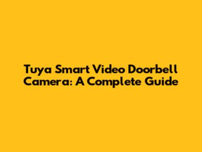 Tuya Smart Video Doorbell Camera: A Complete Guide