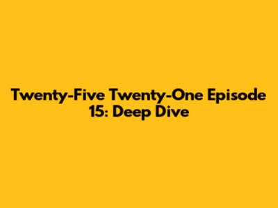 Twenty-Five Twenty-One Episode 15: Deep Dive